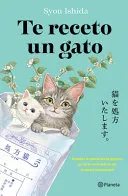 Te Receto un Gato: el Bestseller Japonés Que Ha Engatusado a Lectores en Todo el Mundo / We'll Prescribe You a Cat